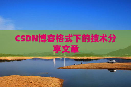 CSDN博客格式下的技术分享文章